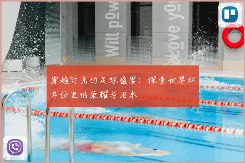 穿越时光的足球盛宴:探索世界杯年份里的荣耀与泪水